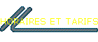 HORAIRES ET TARIFS
